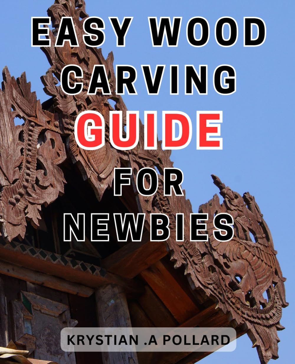 Easy Wood Carving Guide for Newbies: Beginner-Friendly Wood Carving Handbook: Unlock Your Creativity with Simple Techniques and Step-by-Step Instructions