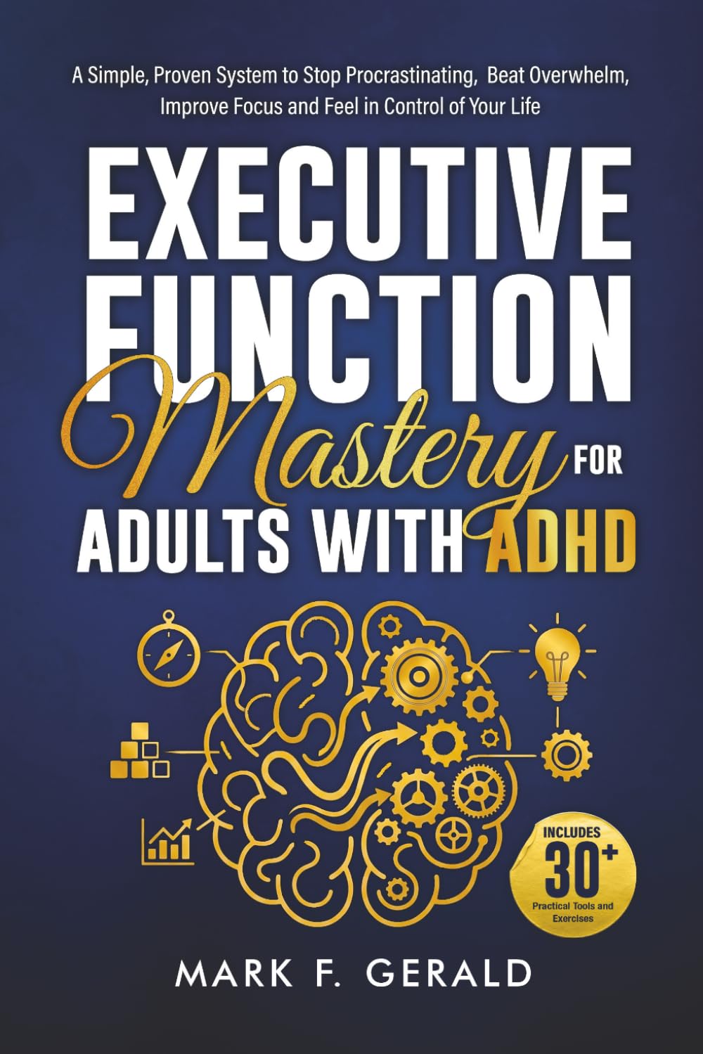 Executive Function Mastery For Adults With ADHD: A Simple, Proven System to Stop Procrastinating, Beat Overwhelm, Improve Focus, and Feel in Control of Your Life