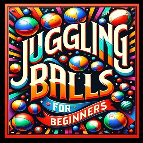 Juggling Balls For Beginners Book: All Basic Tips and Tricks Workbook