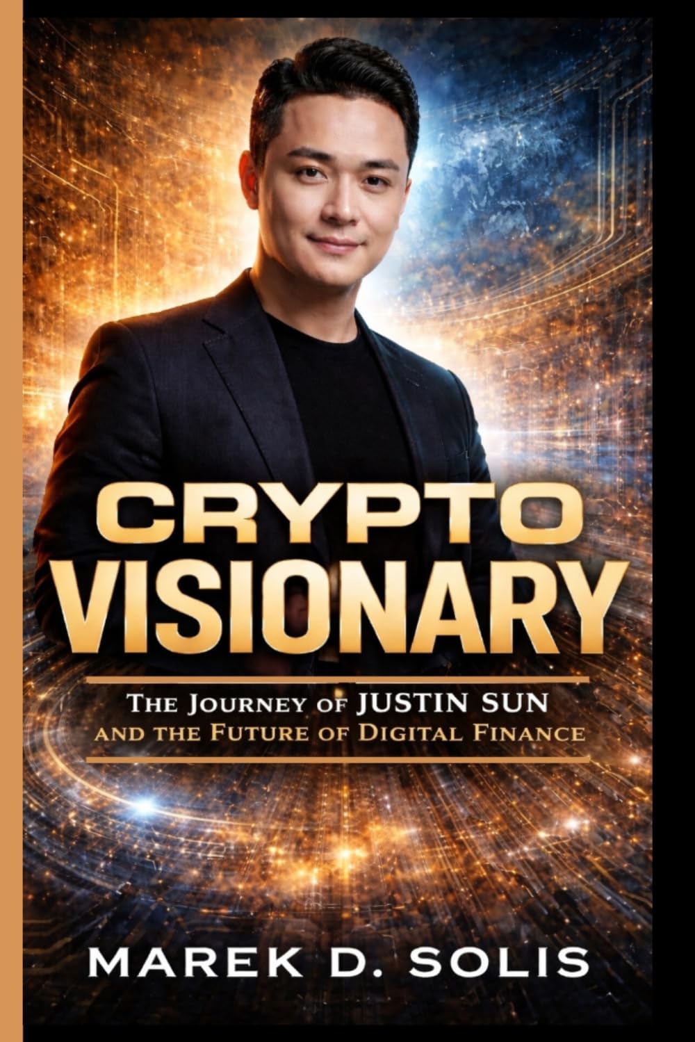 CRYPTO VISIONARY: The Journey of Justin Sun and the Future of Digital Finance