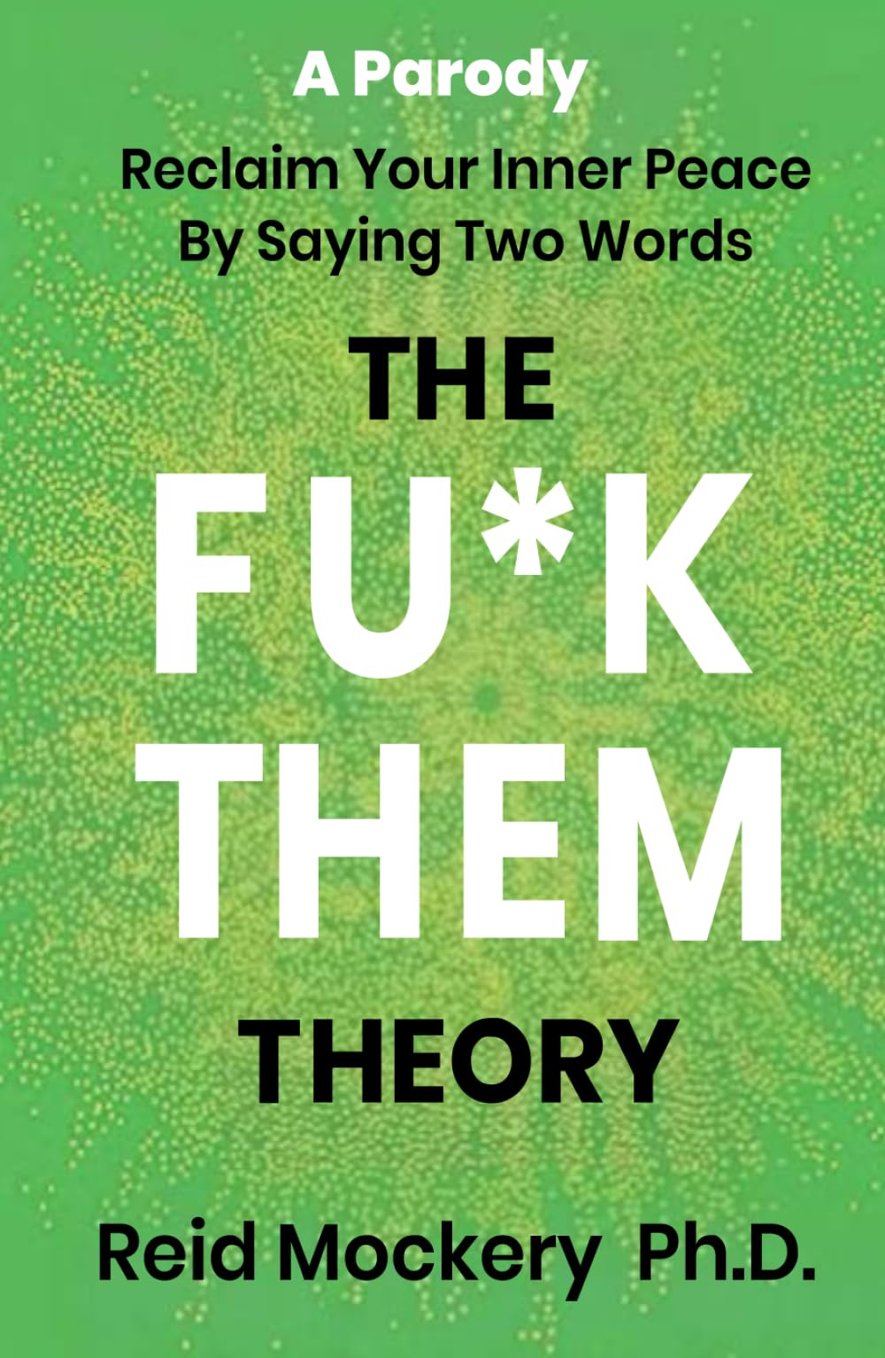 The Fu*k Them Theory: Reclaim Your Inner Peace By Saying Two Words: A Parody