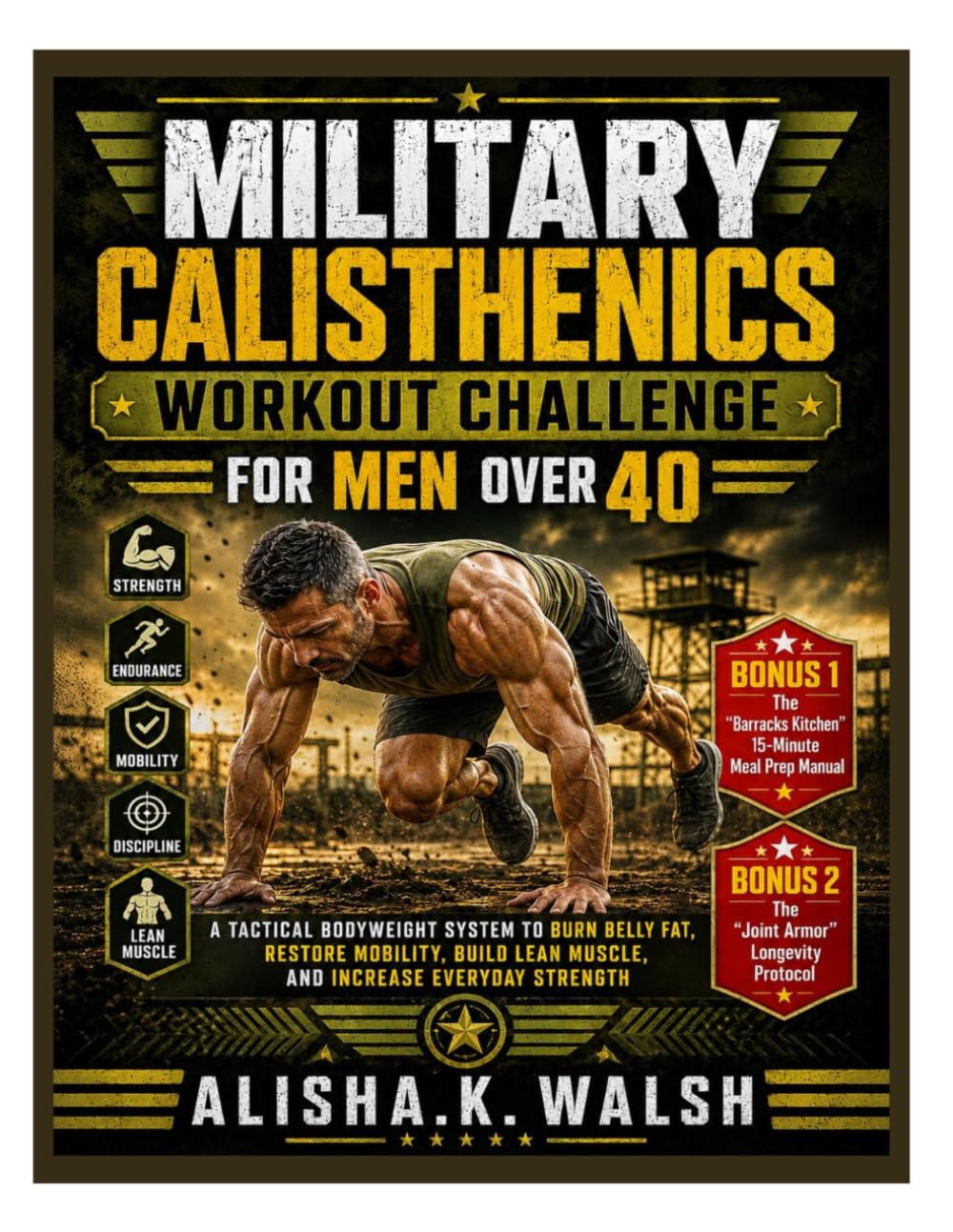 Military Calisthenics Workout Challenge for Men Over 40: A Tactical Bodyweight System to Burn Belly Fat, Restore Mobility, Build Lean Muscle, and Increase Everyday Strength