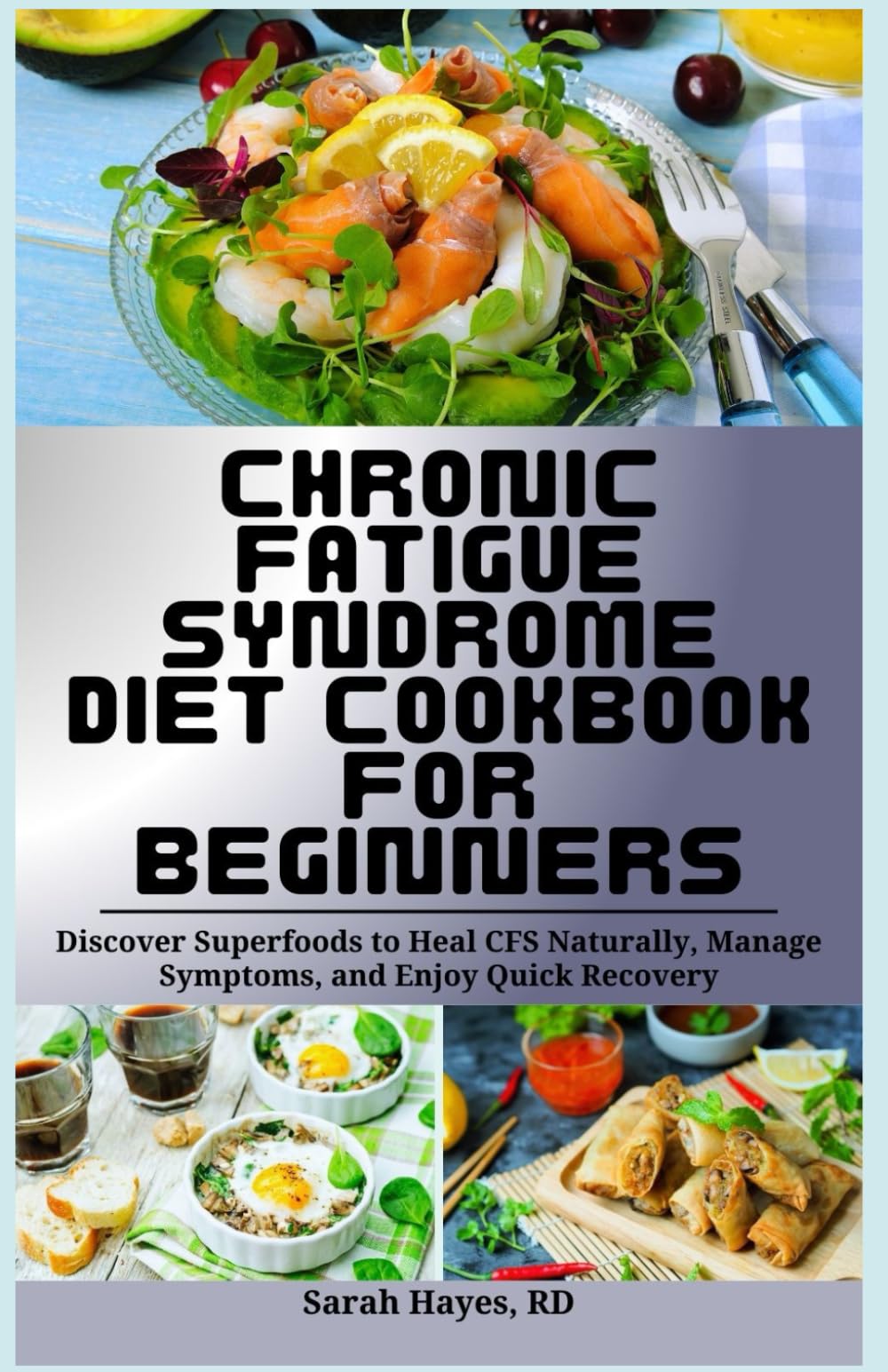 Chronic Fatigue Syndrome Diet Cookbook for Beginners: Discover Superfoods to Heal CFS Naturally, Manage Symptoms, and Enjoy Quick Recovery