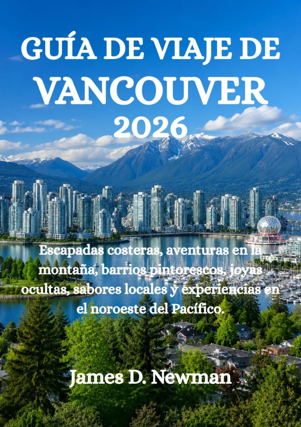 GUÍA DE VIAJE DE VANCOUVER 2026: Escapadas costeras, aventuras en la montaña, barrios pintorescos, joyas ocultas, sabores locales y experiencias en el noroeste del Pacífico.