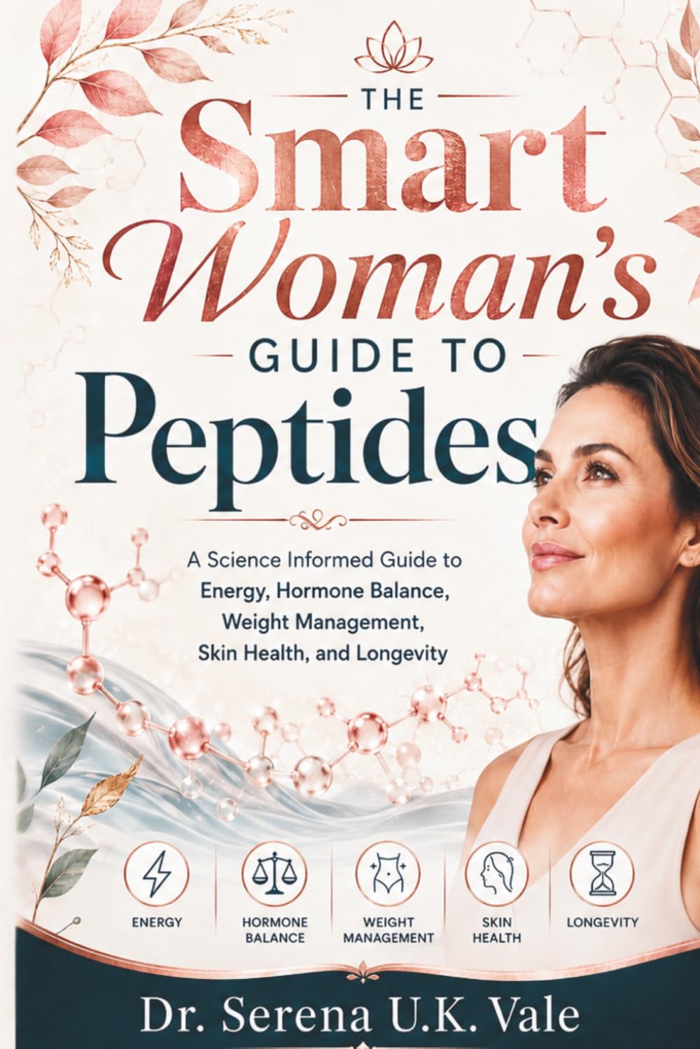 The Smart Woman’s Guide to Peptides: A Science Informed Guide to Energy, Hormone Balance, Weight Management, Skin Health, and Longevity