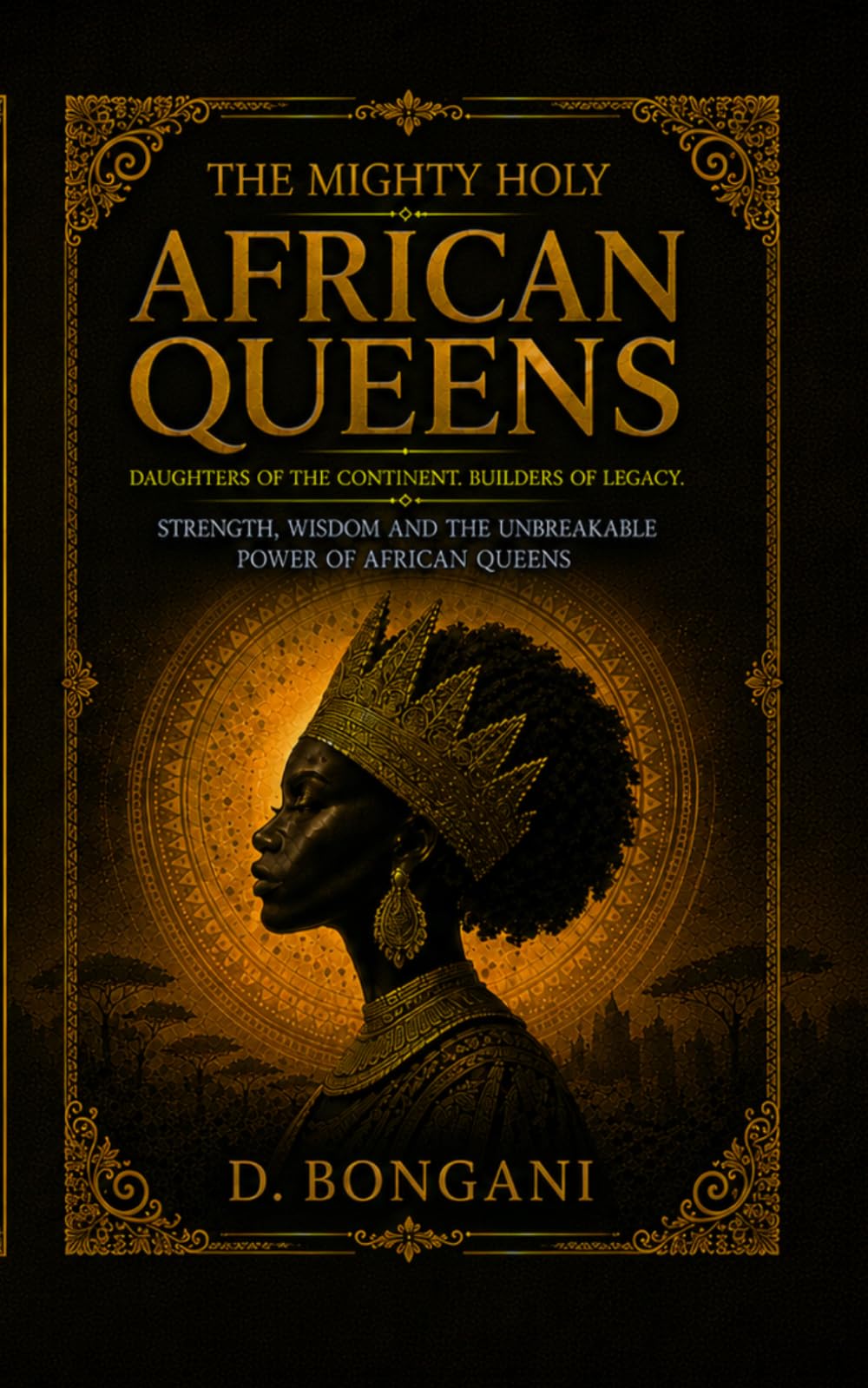 The Mighty Holy African Queens: Ancient Wisdom and Sacred Power for the Modern African Woman