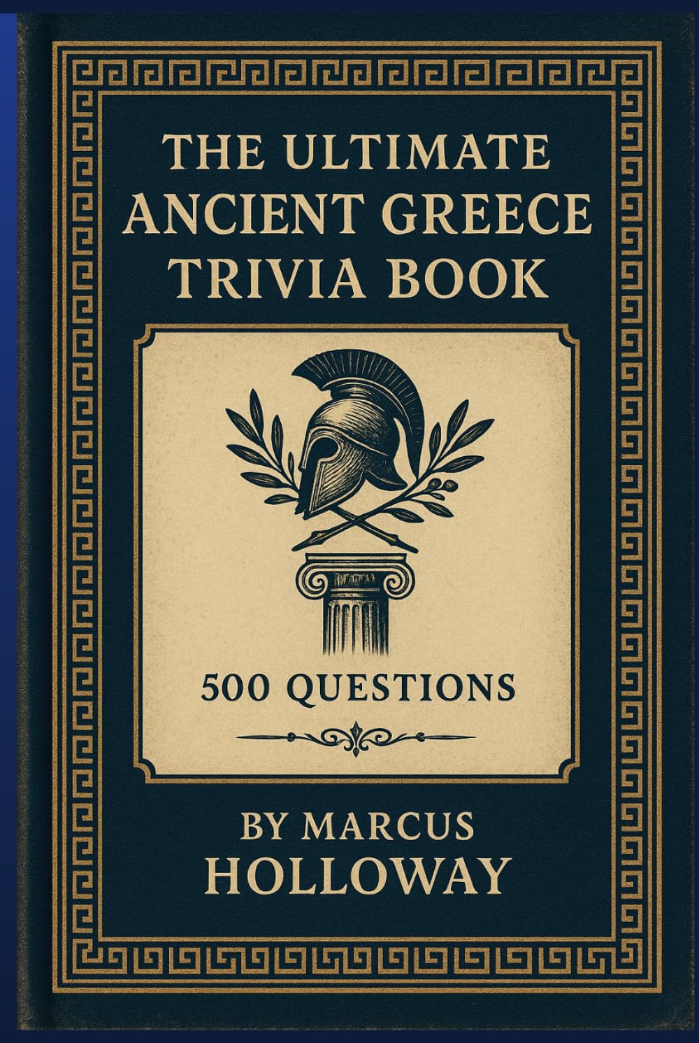 The Ultimate Ancient Greece Trivia Book: 500 Questions on Heroes, Philosophers, Spartans, and the Civilization That Invented Democracy (The Ultimate History Trivia Series)