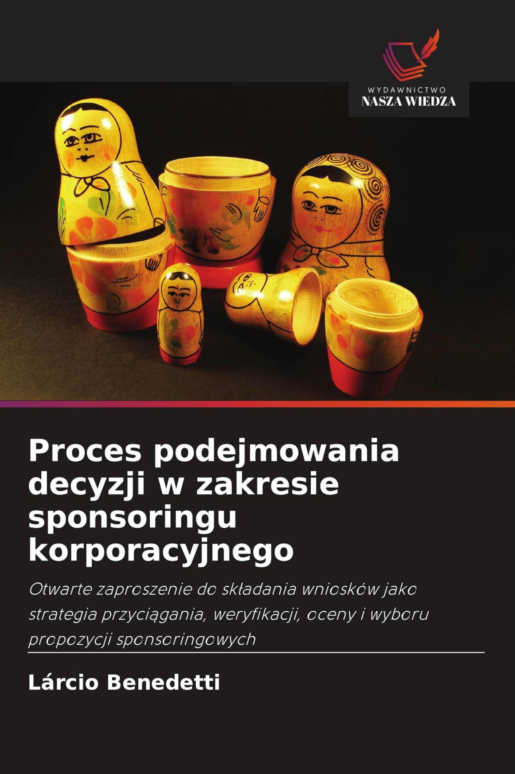Proces podejmowania decyzji w zakresie sponsoringu korporacyjnego: Otwarte zaproszenie do sk¿adania wniosków jako strategia przyci¿gania, weryfikacji, oceny i wyboru propozycji sponsoringowych