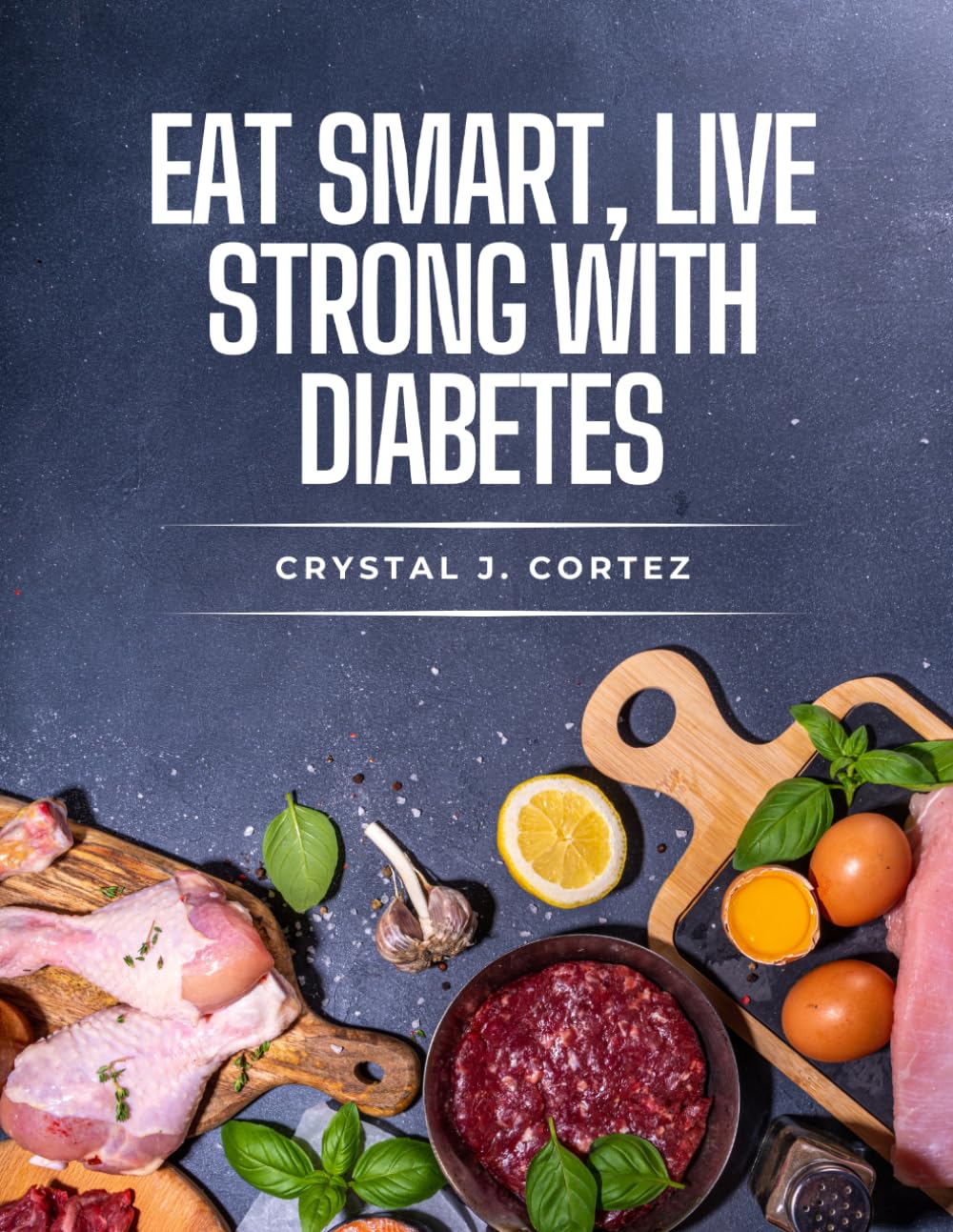 Eat Smart, Live Strong with Diabetes: A Simple Cookbook for Blood Sugar Control and Everyday Wellness
