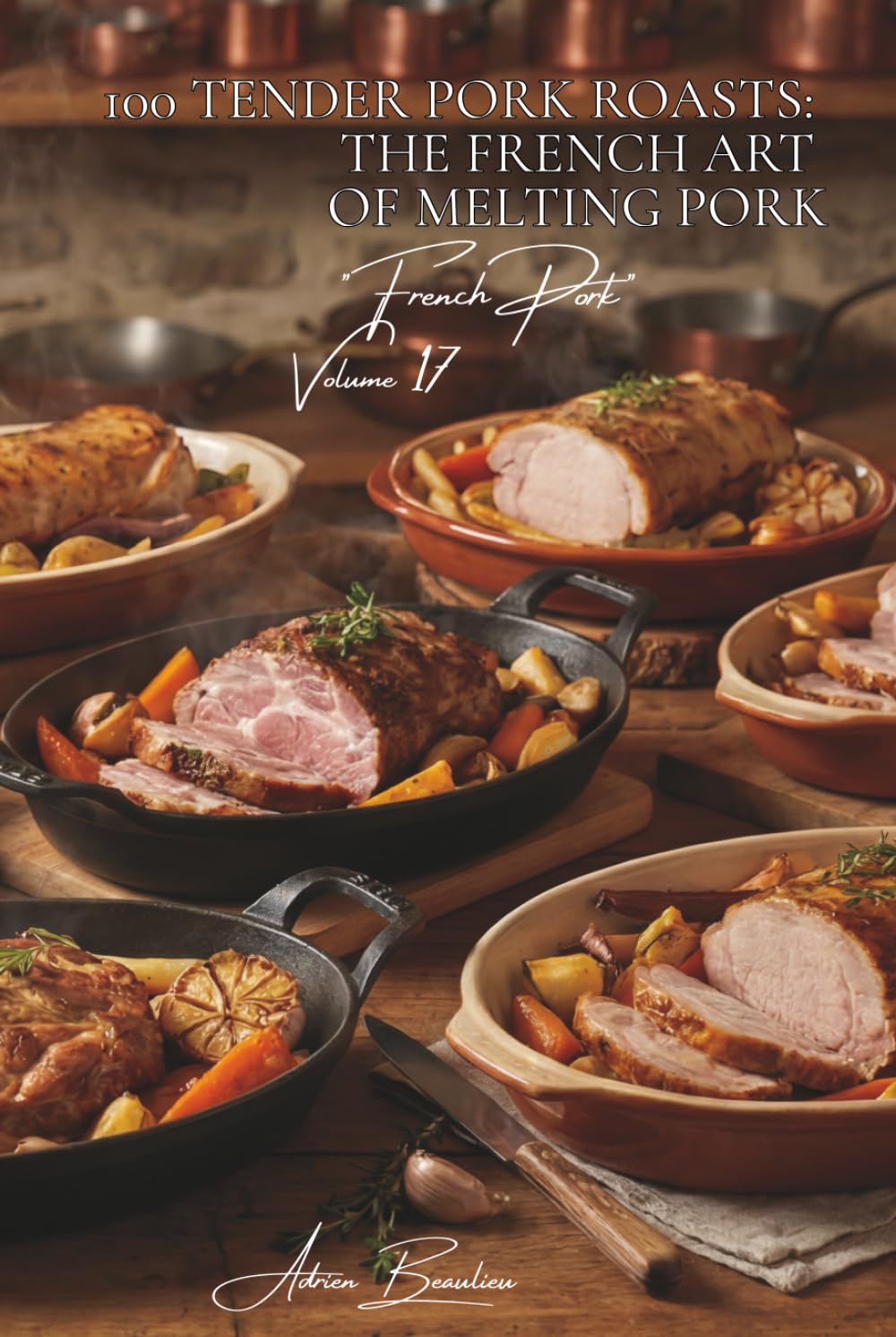100 Tender Pork Roasts: The French art of melting pork: Filet mignon, shoulder, loin... mastering the cooking that preserves tenderness