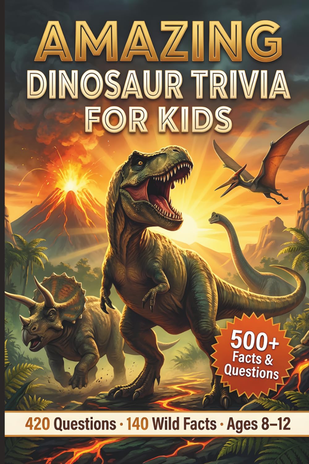 Amazing Dinosaur Trivia for Kids: 420 Brain-Busting Questions and Wild Facts for Ages 8–12