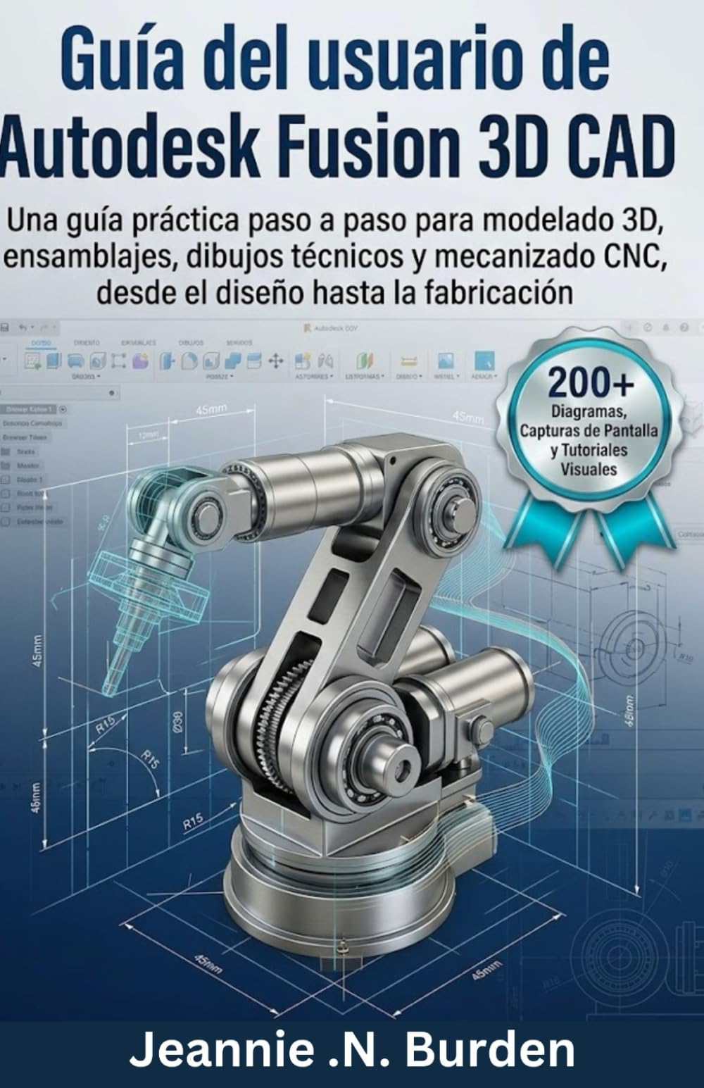 Guía del usuario de Autodesk Fusion 3D CAD: Una guía práctica paso a paso para modelado 3D, ensamblajes, dibujos técnicos y mecanizado CNC, desde el diseño hasta la fabricación
