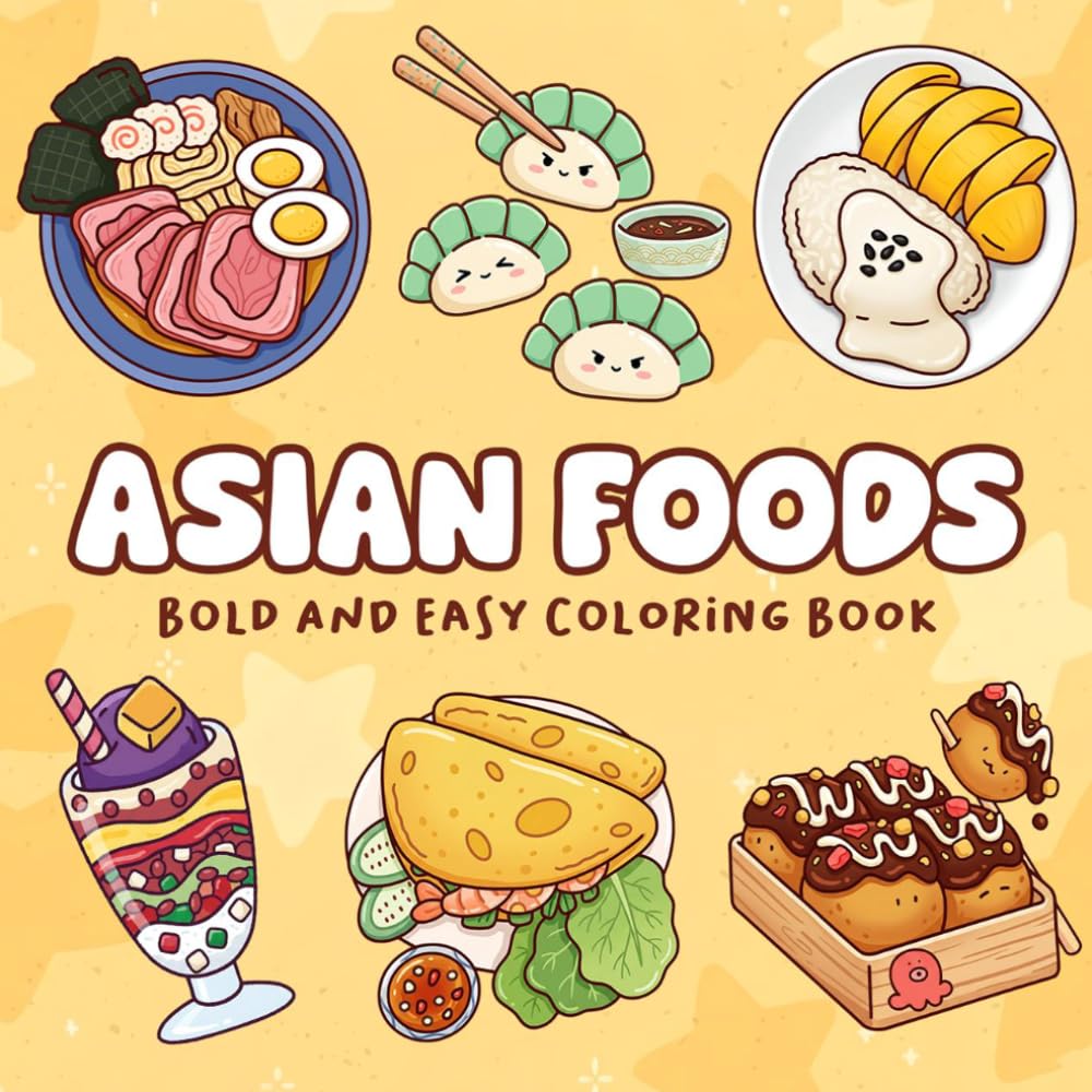 Asian Foods Coloring Book: International Adventure Coloring Pages With Traditional Dishes From Multiple Countries, Street Meals, And Cultural Cuisine For All Ages To Relax & Enjoy
