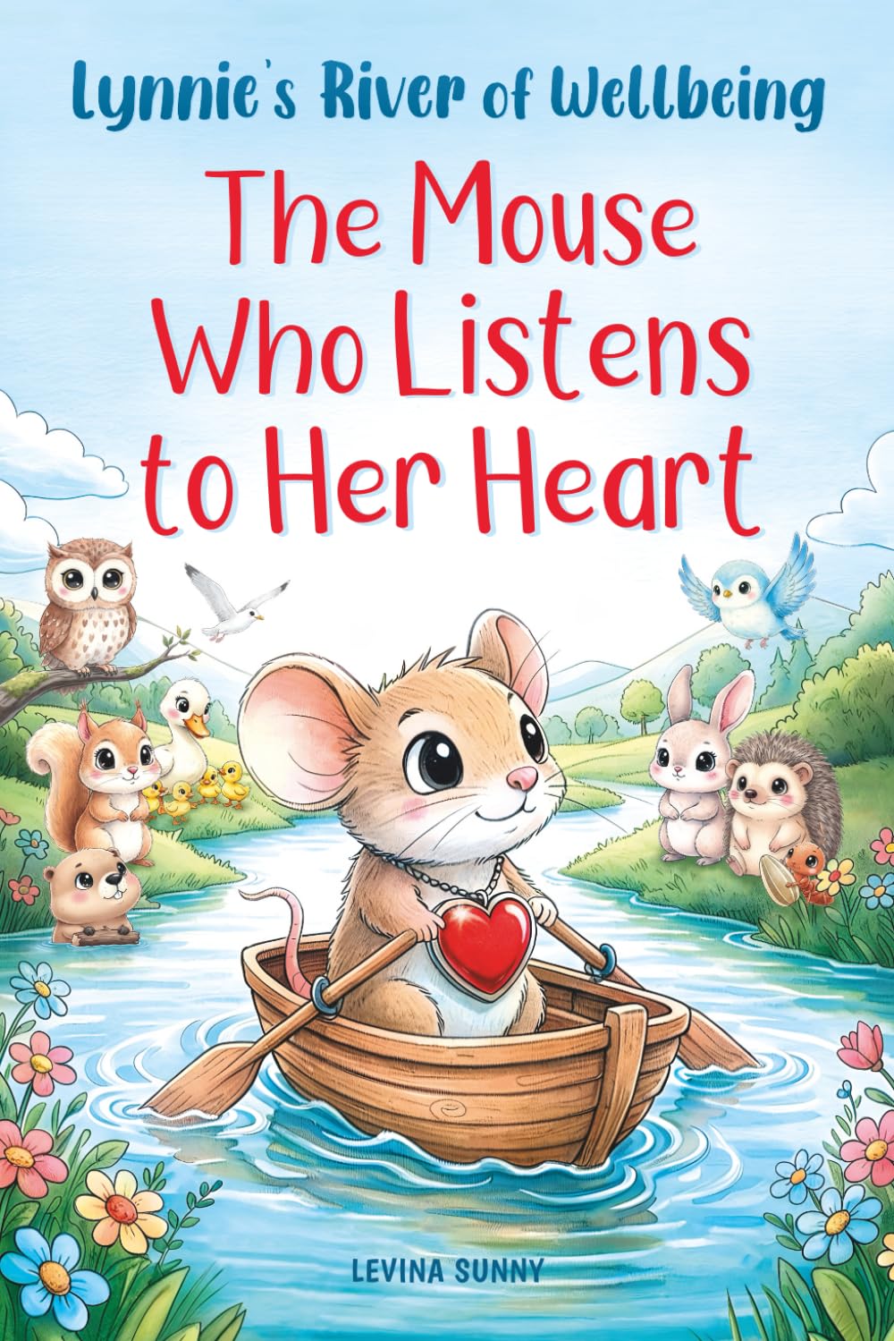 Lynnie’s River of Wellbeing. The Mouse Who Listens to Her Heart: A Heartwarming Lesson about Empathy, Friendship, Kindness, Self-Belief, and Teamwork      Paperback – October 21, 2025