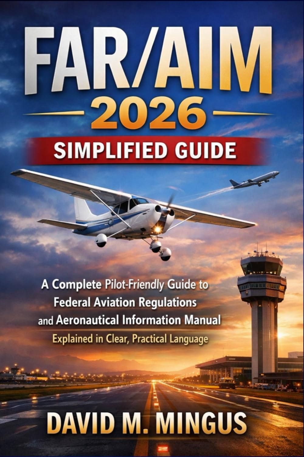 FAR/AIMS 2026 Simplified Guide: A Complete Pilot-Friendly Guide to Federal Aviation Regulations and Aeronautical Information Manual Explained in Clear, Practical Language