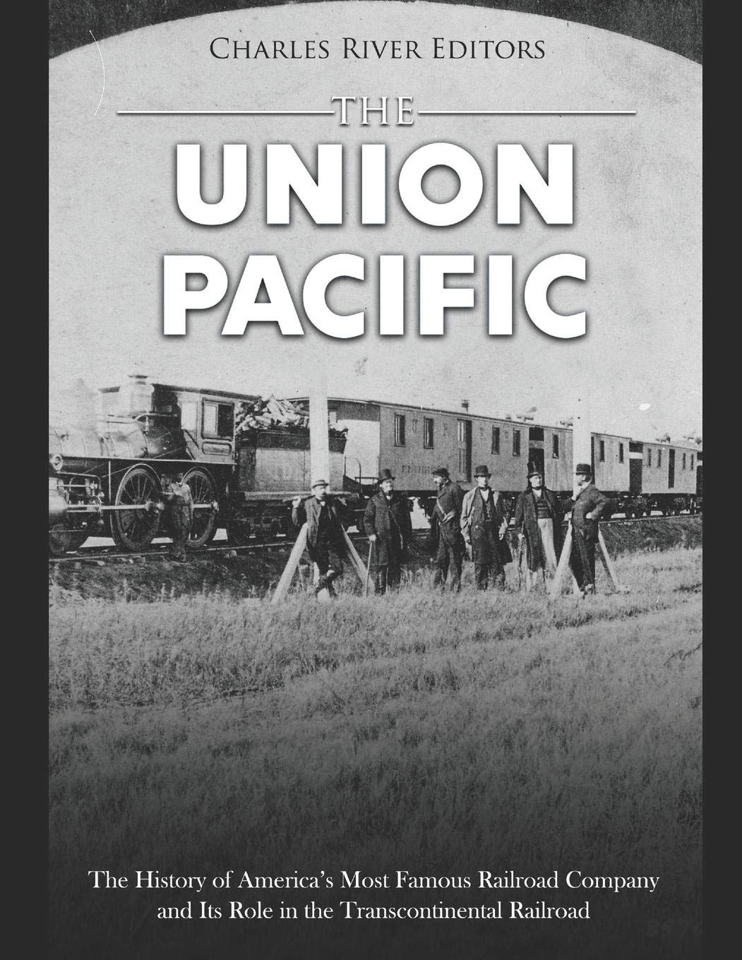 Buy The Union Pacific The History of America’s Most Famous Railroad Company and Its Role in the