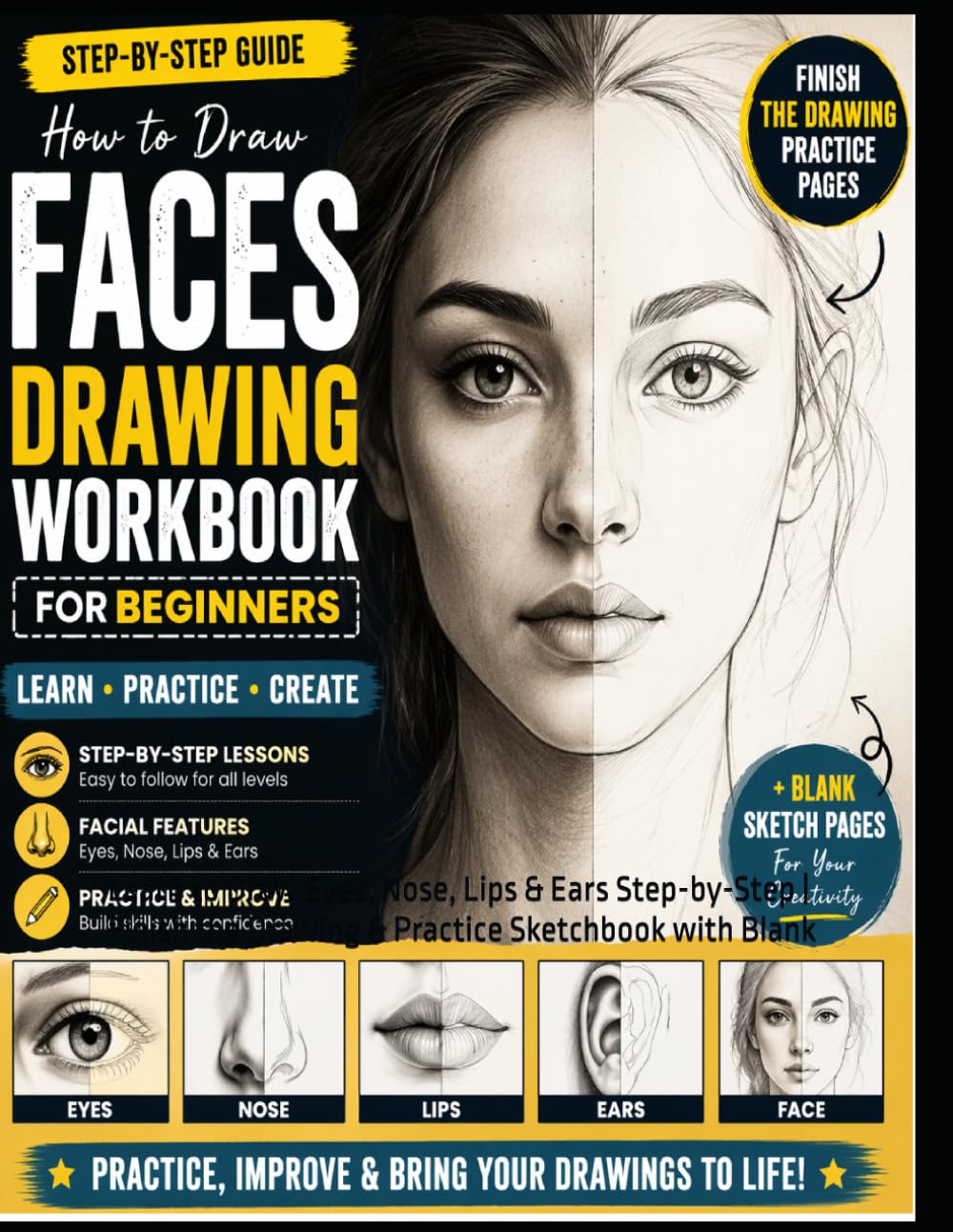 Face Drawing Workbook for Beginners: Learn to Draw Eyes, Nose, Lips & Ears Step-by-Step | Finish the Drawing & Practice Sketchbook with Blank