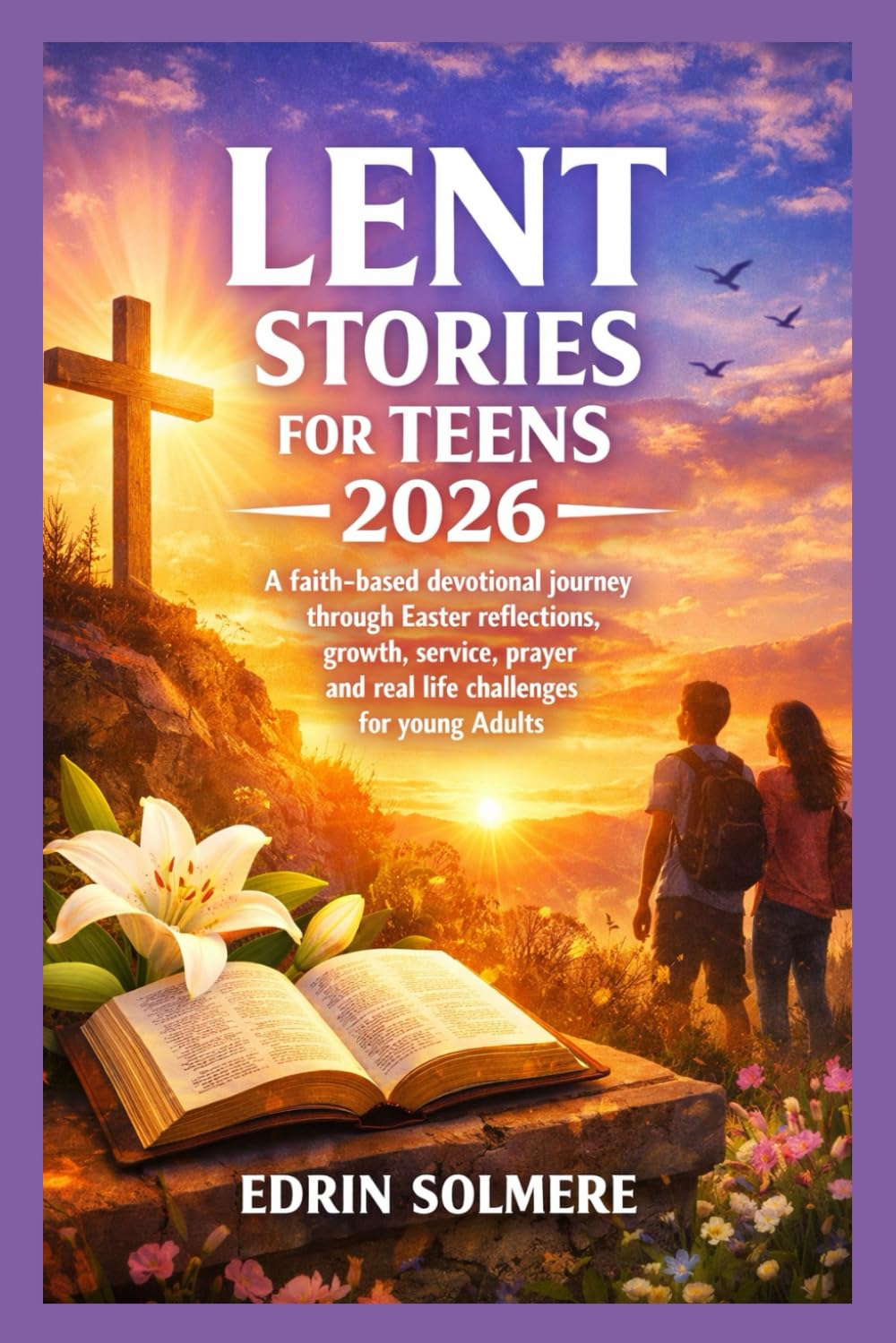 LENT STORIES FOR TEENS 2026: A faith-based devotional journey through Easter reflections growth service prayer and real life challenges for young Adults