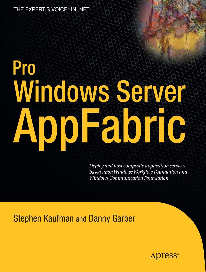 Pro Windows Server AppFabric: AppFabric: Deploy and host composite application services based upon Windows Workflow Foundation and Windows Communication Foundation (Expert's Voice in .NET)