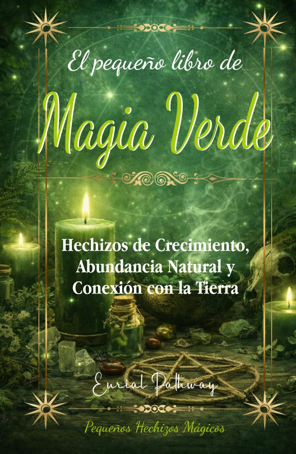 El pequeño libro de Magia Verde: Hechizos de Crecimiento, Abundancia Natural y Conexión con la Tierra (Pequeños Hechizos Mágicos)