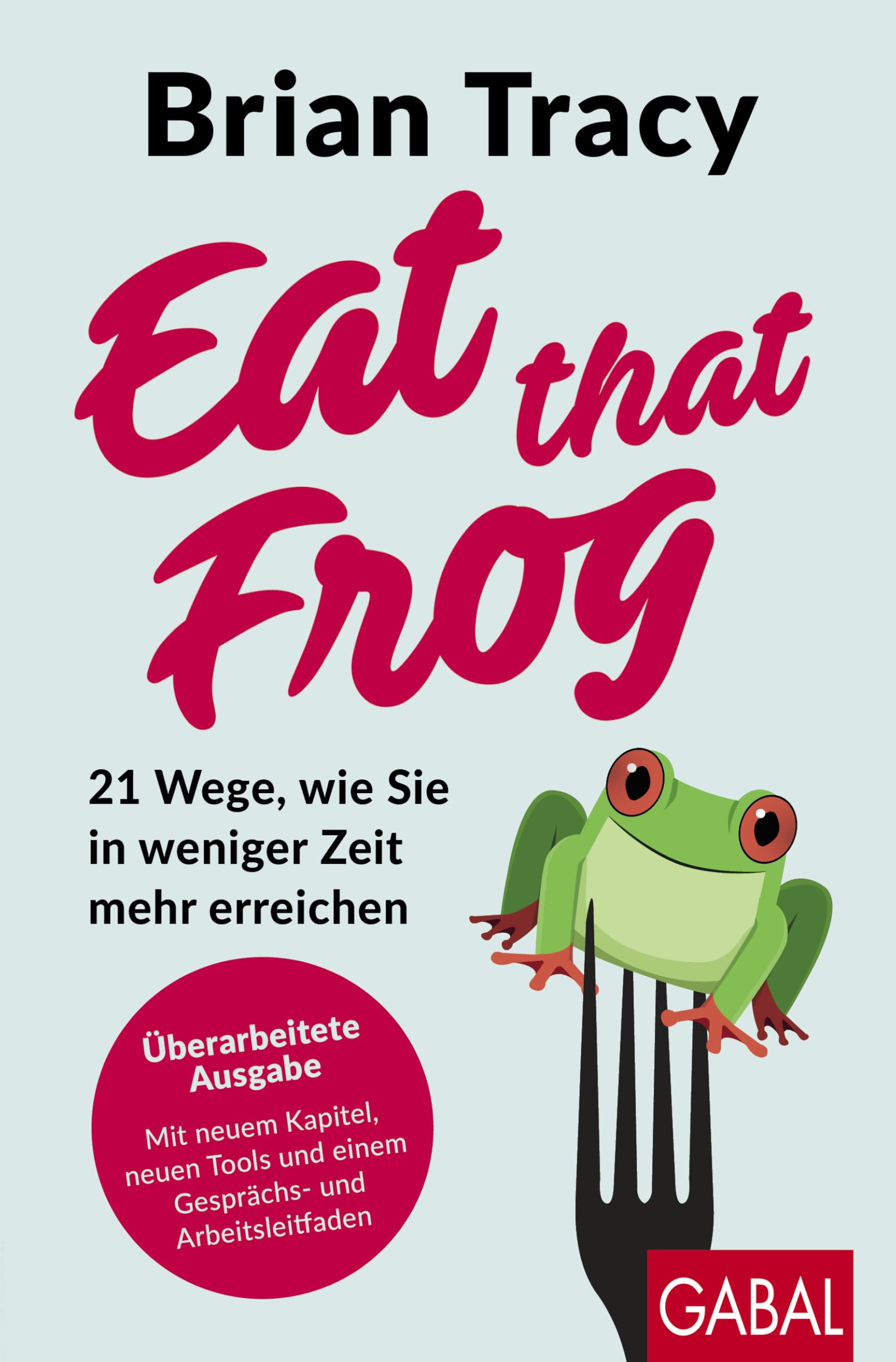 GABAL Eat that Frog: 21 Wege, wie Sie in weniger Zeit mehr erreichen
