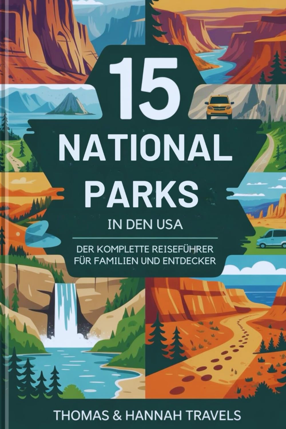 15 Nationalparks in den USA: Der komplette Reiseführer für Familien und Entdecker (National Parks Explorer Series)