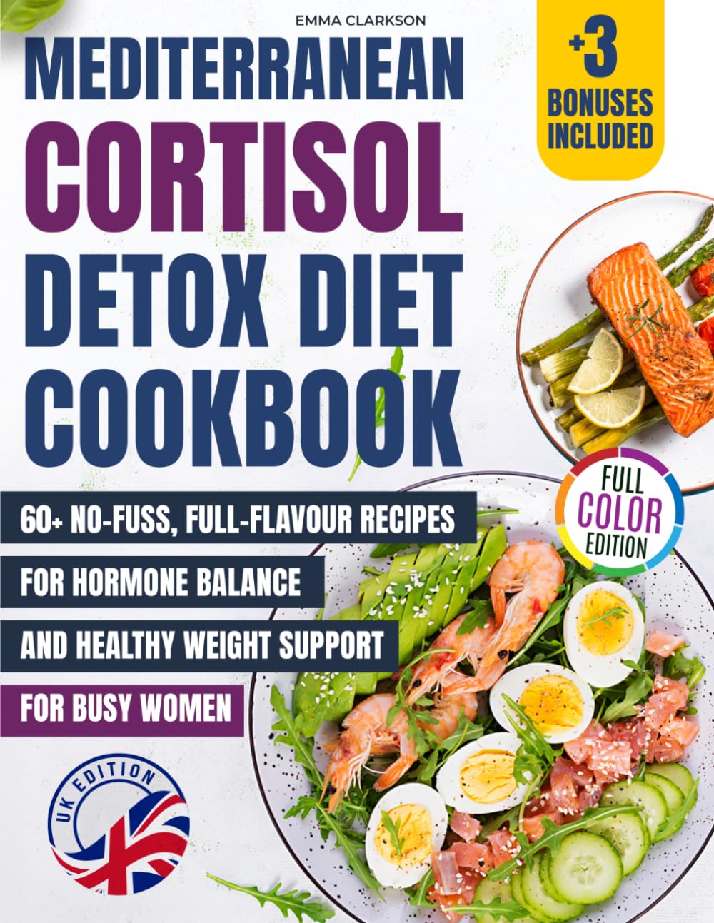 Mediterranean Cortisol Detox Diet Cookbook (UK Edition): 60+ No-Fuss, Full-Flavour Recipes for Hormone Balance and Healthy Weight Support — For Busy Women (Cortisol Reset & Detox)