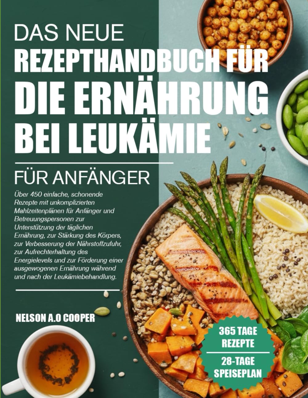 DAS NEUE REZEPTHANDBUCH FÜR DIE ERNÄHRUNG BEI LEUKÄMIE FÜR ANFÄNGER: Über 450 einfache, schonende Rezepte mit unkomplizierten Mahlzeitenplänen für ... Ernährung, zur Stärkung des Körpers, zur...