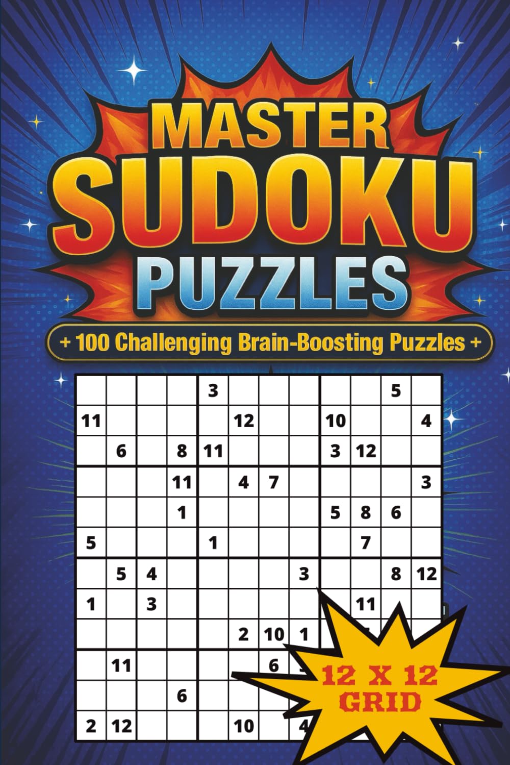 Master Sudoku Puzzles: 100 Hard 12×12 Challenges: A Brain-Boosting Collection of Large Logic Puzzles for Experienced Solvers (Ultimate Sudoku Mastery Series)
