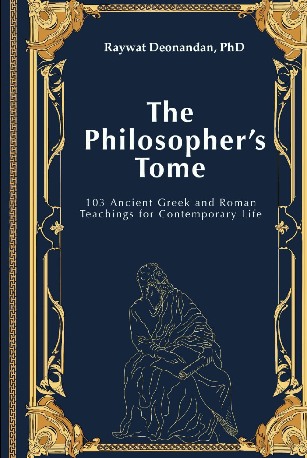 The Philosopher's Tome: 103 Ancient Greek and Roman Teachings for Contemporary Life (Modern Wisdom)