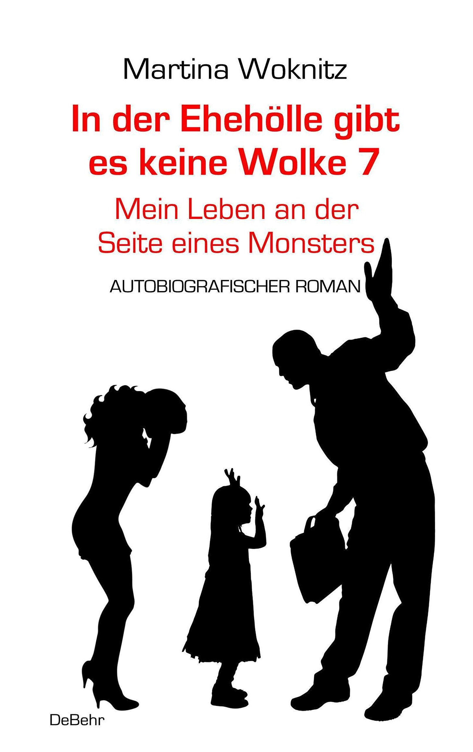 In der Ehe-Hölle gibt es keine Wolke 7 – Mein Leben an der Seite eines Monsters - Autobiografischer Roman (German Edition)