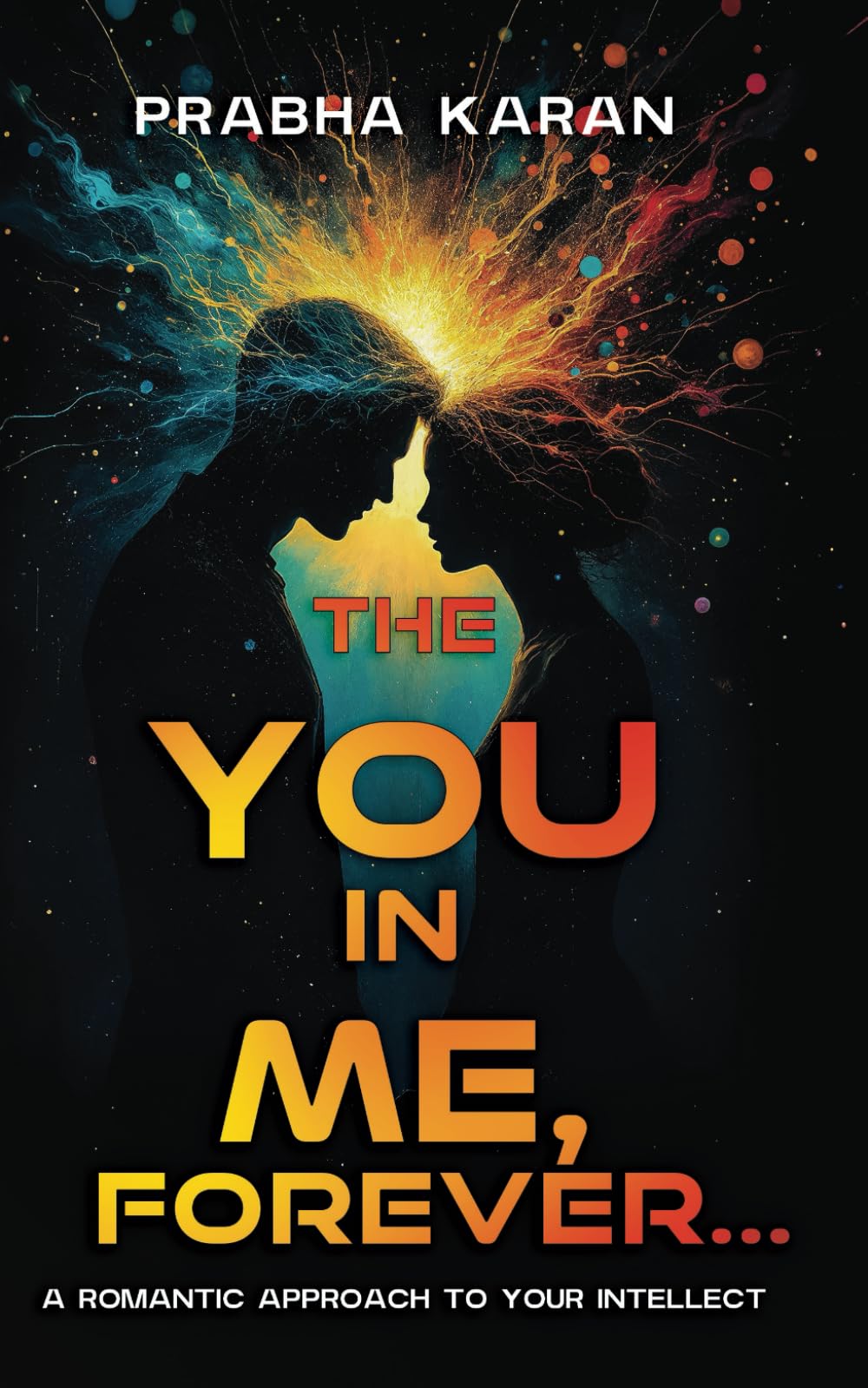 The YOU in ME, Forever...: A Romantic Approach to Your INTELLECT