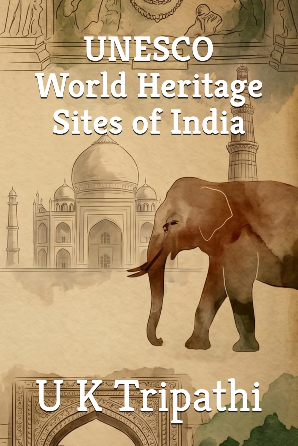 UNESCO WORLD HERITAGE SITES OF INDIA: A Complete Reference