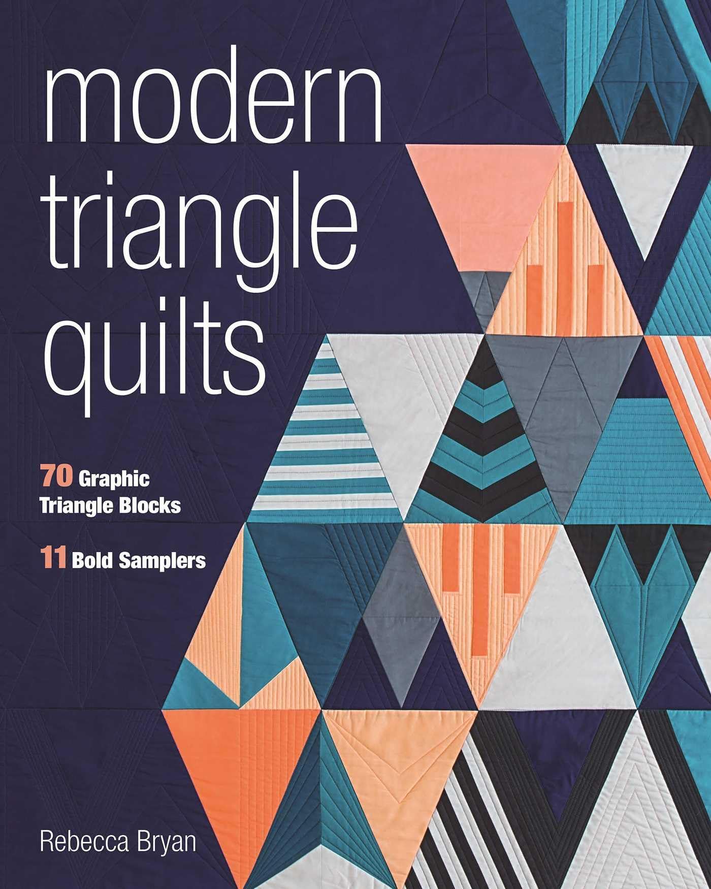 Modern Triangle Quilts: 70 Graphic Triangle Blocks - 11 Bold Samplers