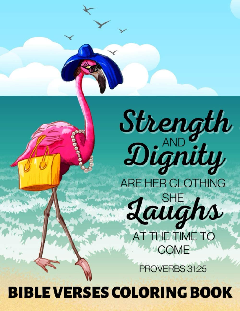 Strength and Dignity Are Her Clothing. She Laughs at The Time To Come Proverbs 31:25: Bible Verses Coloring Book Tropical Flamingo Floral Illustrations