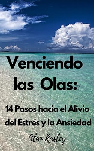 Venciendo las Olas 14 Pasos hacia el Alivio del Estrés y la Ansiedad "Venciendo las Olas 14 Pasos probados para aliviar el estrés y la ansiedad de
