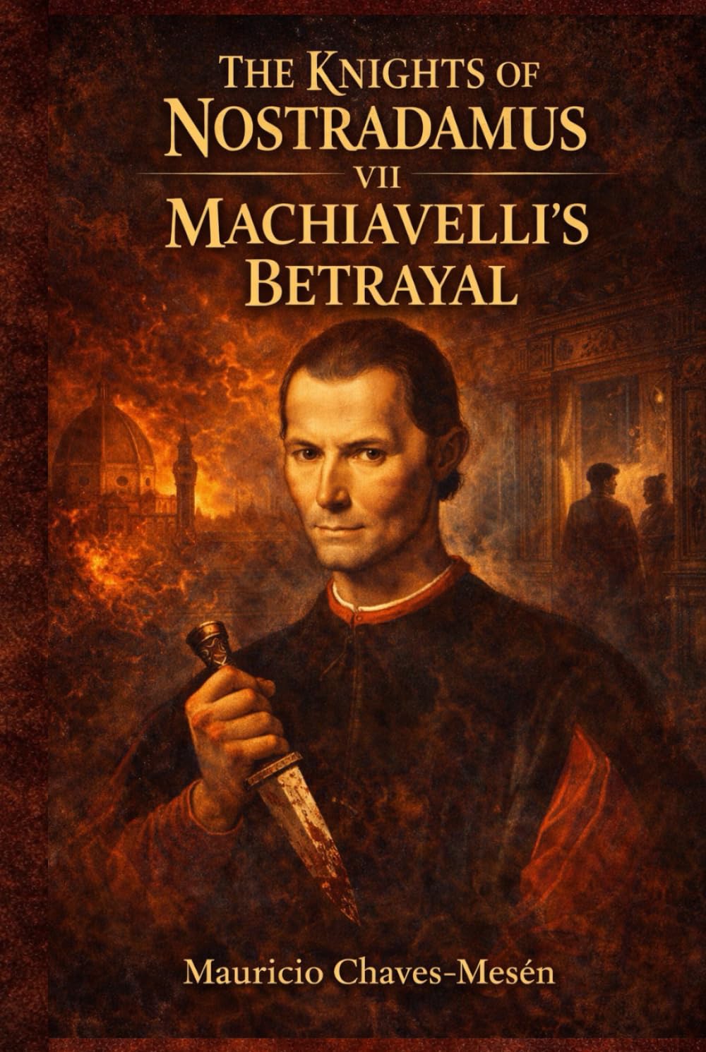 THE KNIGHTS OF NOSTRADAMUS VII: Machiavelli's Betrayal (The Forbidden Knowledge Saga)