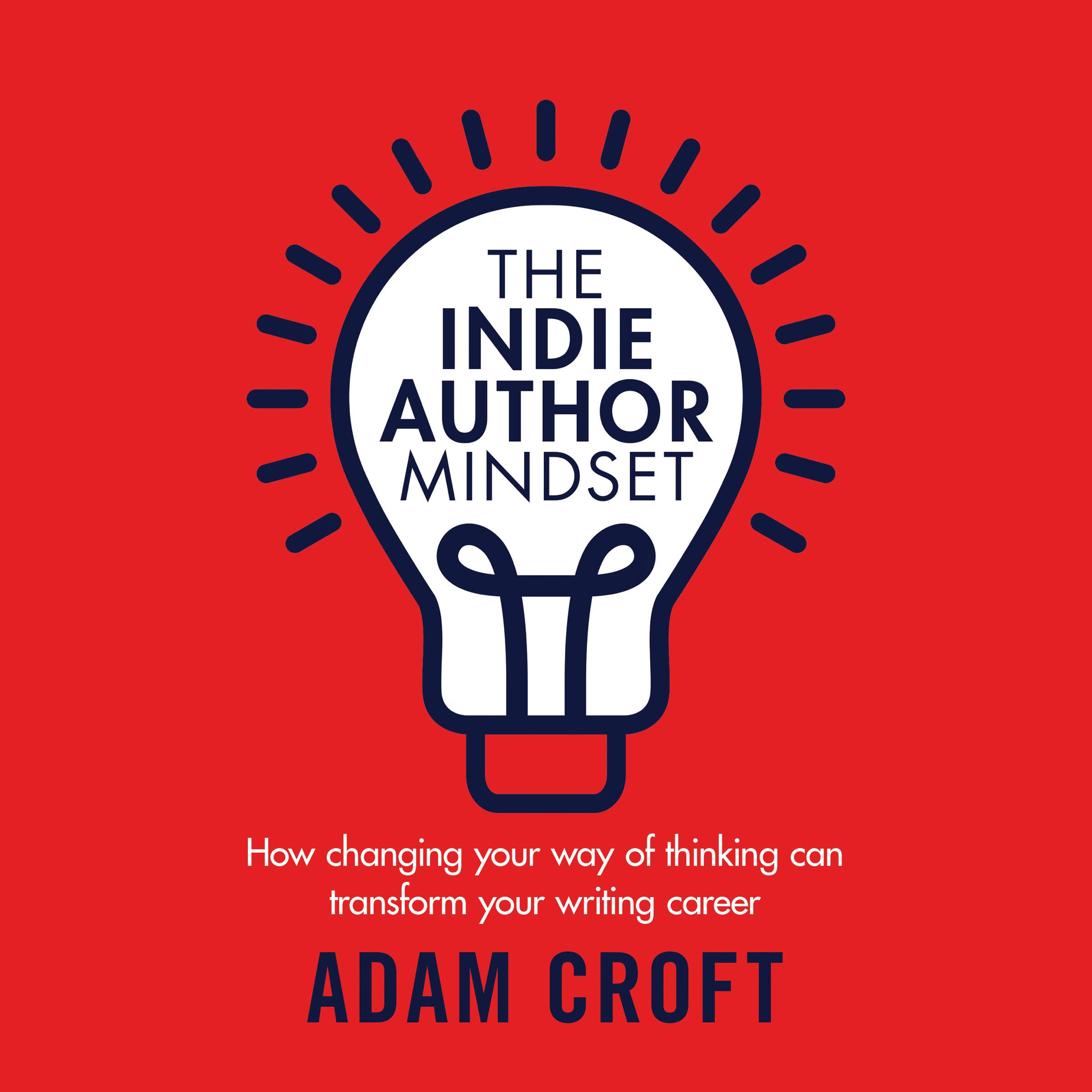 Cover art for The Indie Author Mindset: How Changing Your Way of Thinking Can Transform Your Writing Career