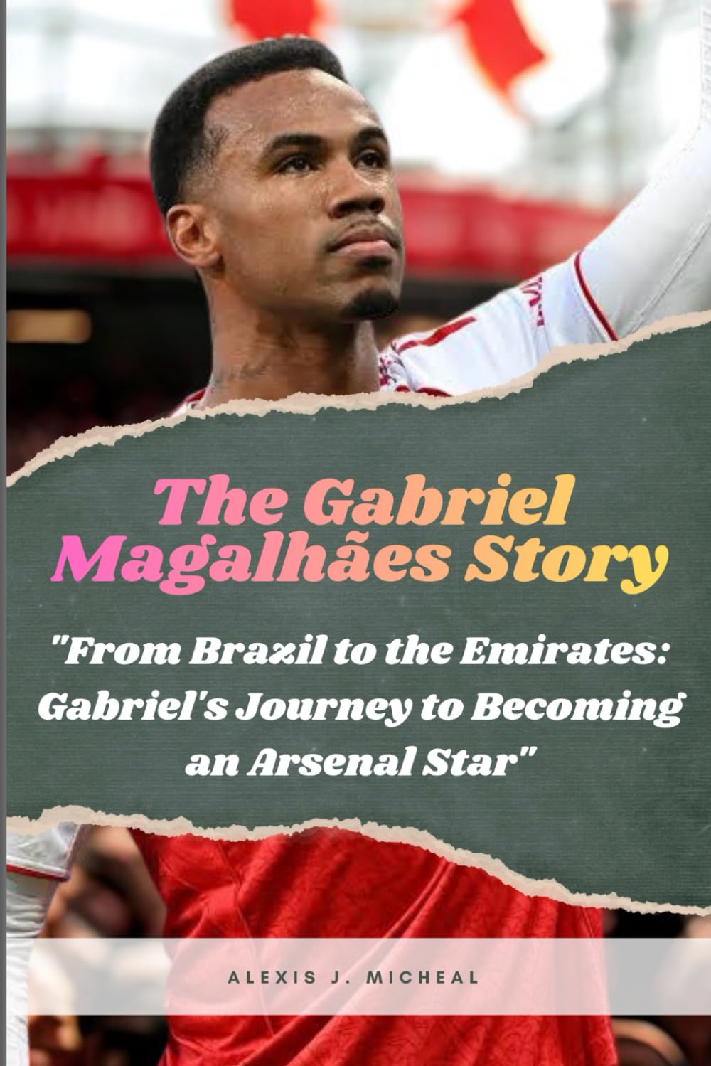 The Gabriel Magalhaes Story: From Brazil To The Emirates: Gabriel's Journey To Becoming An Arsenal Star