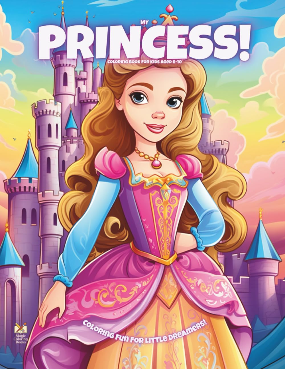 My Princess!: Coloring Book For Kids Ages 6-10 (Magic Coloring Books Collection)