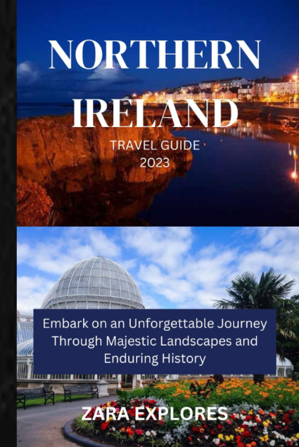NORTHERN IRELAND TRAVEL GUIDE 2023: Embark on an Unforgettable Journey Through Majestic Landscapes and Enduring History