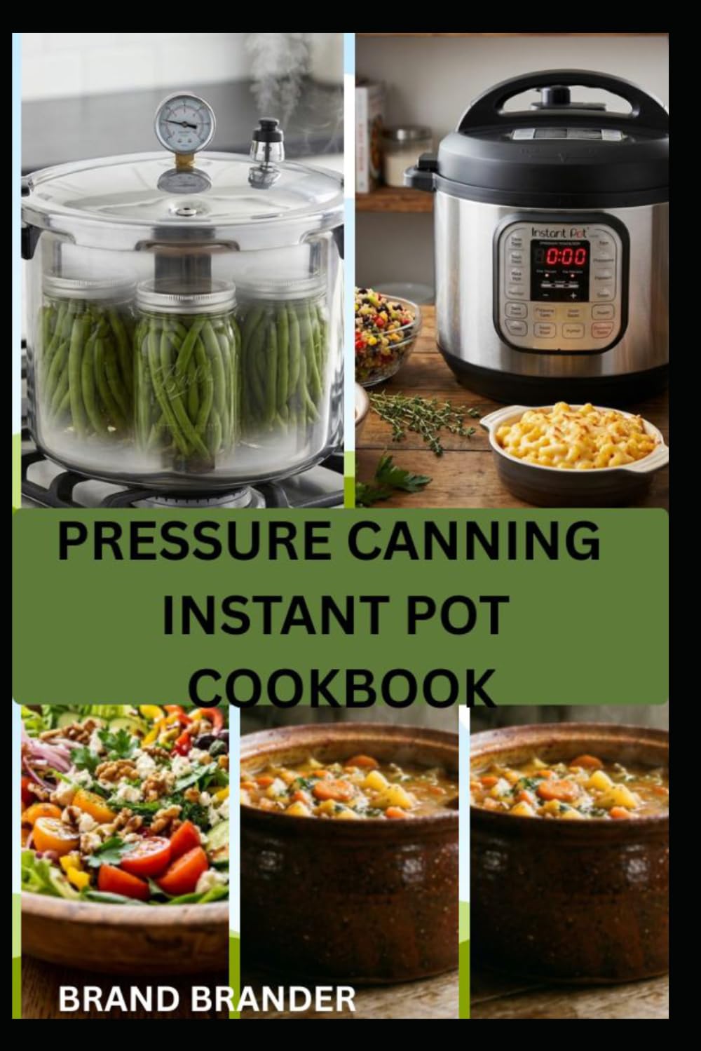 PRESSURE CANNING INSTANT POT COOKBOOK: Easy Recipes Step-by-Step Methods for Quick and Reliable Ways to Preserve Food