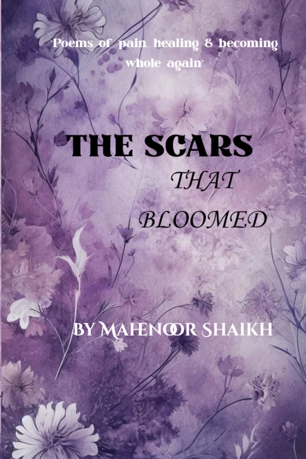 THE SCARS THAT BLOOMED: A Journey Through Pain, Healing, and Hope