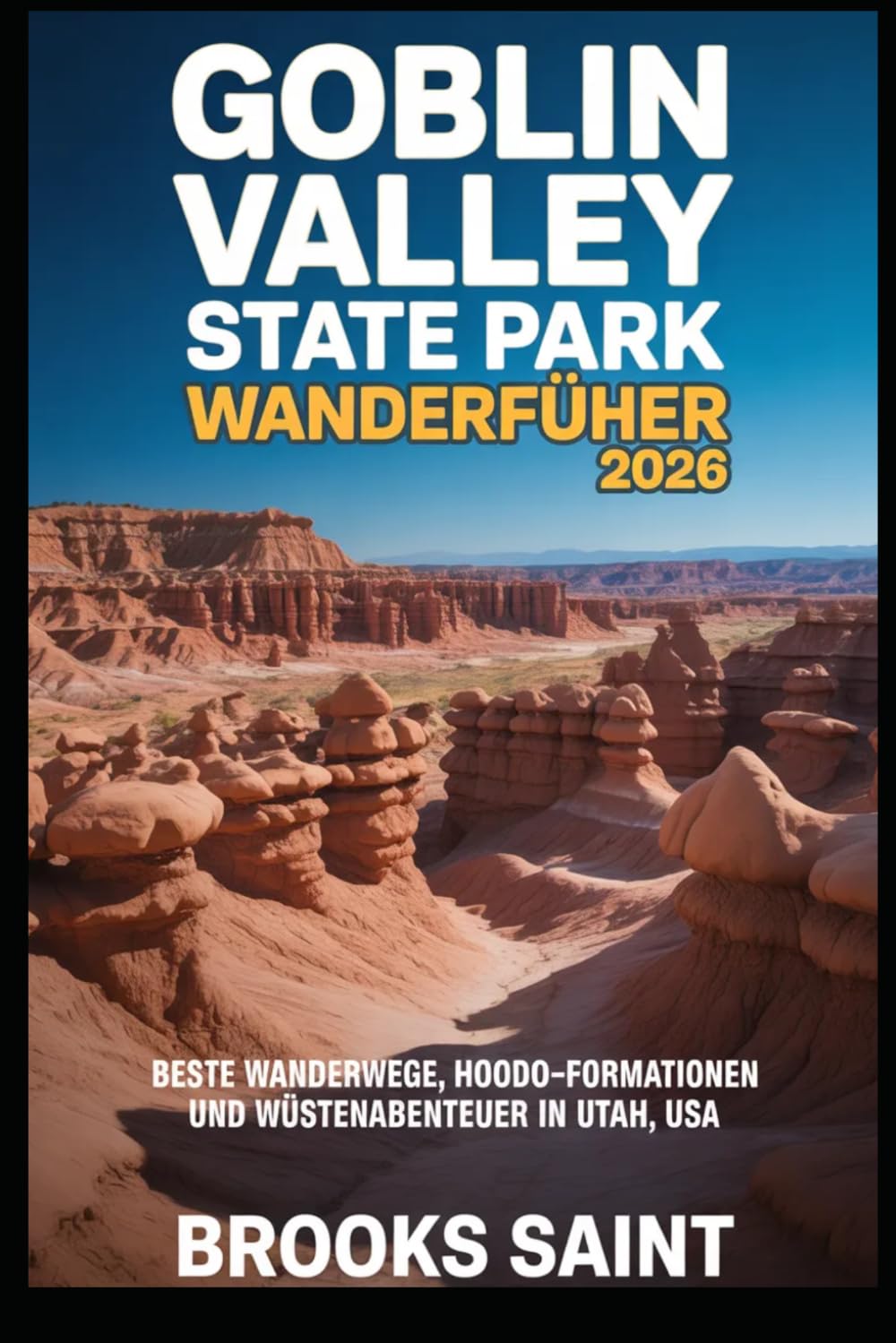 GOBLIN VALLEY STATE PARK WANDERFÜHRER 2026: BESTE WANDERWEGE, HOODOO-FORMATIONEN UND WÜSTENABENTEUER IN UTAH, USA, (ROAM THE EARTH)