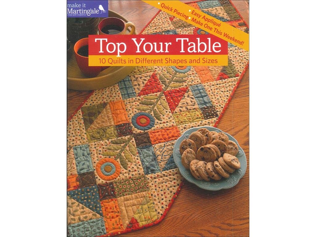 Top Your Table (Make It Martingale): 10 Quilts in Different Shap