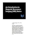 An Introduction to Magnetic Resonance Imaging (MRI) Suites (Hospital and Medical Clinic Design and Engineering Book 20)