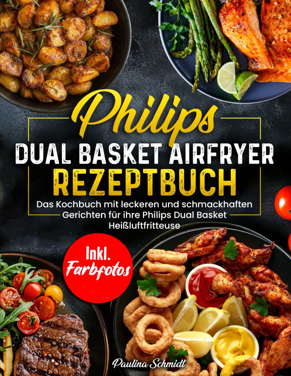 Philips Dual Basket Airfryer Rezeptbuch – Das Kochbuch mit leckeren und schmackhaften Rezepten für ihre Philips Dual Basket Heißluftfritteuse