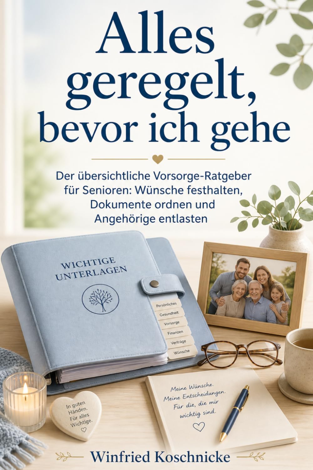 Alles geregelt, bevor ich gehe: Der übersichtliche Vorsorge-Ratgeber für Senioren: Wünsche festhalten, Dokumente ordnen und Angehörige entlasten