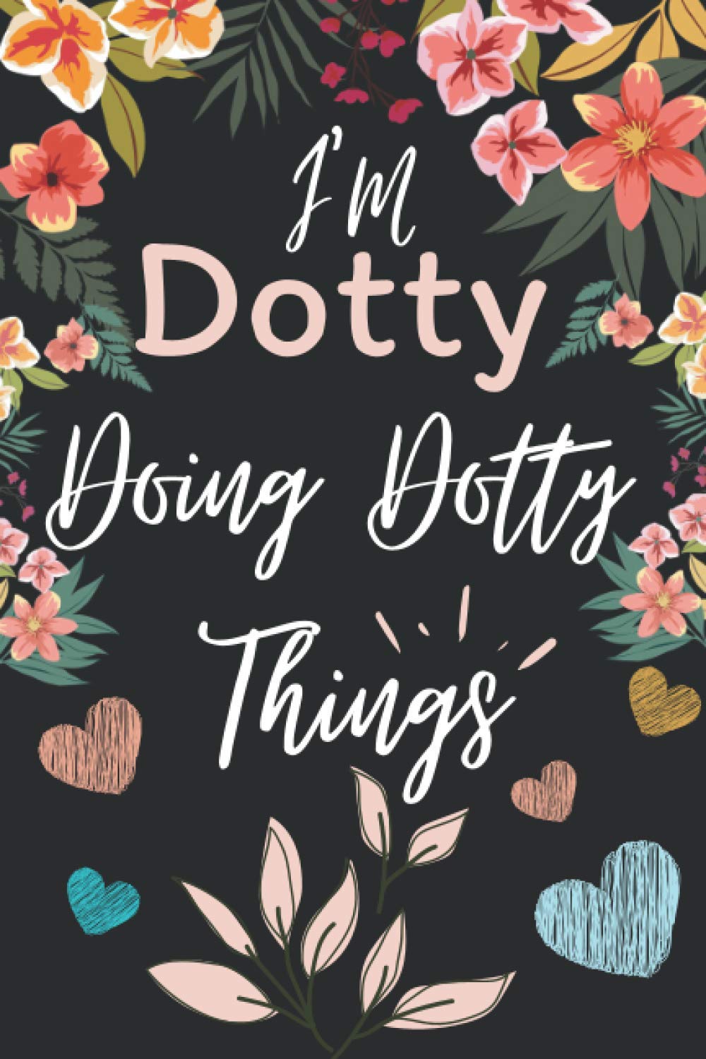 I'M Dotty Doing Dotty Things: personalized name Dotty Notebook, Dotty name Gifts,Personalized Name Lined Journal Diary Notebook | First Name Gift for Dotty | 120 Pages