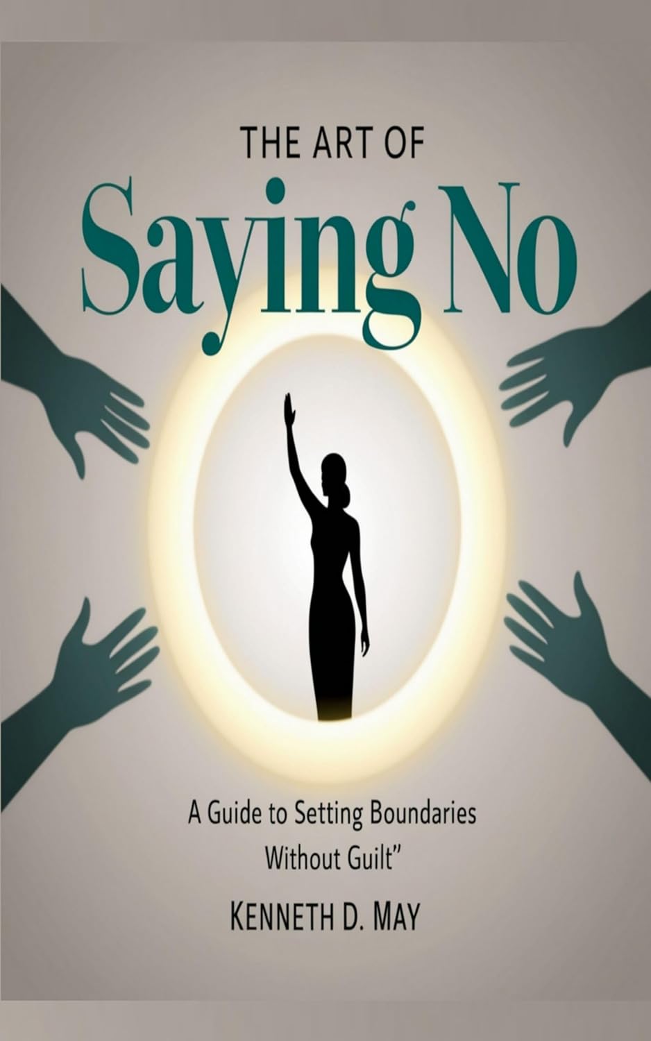 The Art Of Saying No: A Guide To Setting Boundaries Without Guilt      Kindle Edition